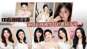 偷情泄密00后新婚淫妻新婚前夜被伴郎对着镜子操如小学生般娇嫩